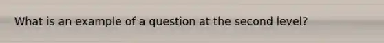 What is an example of a question at the second level?