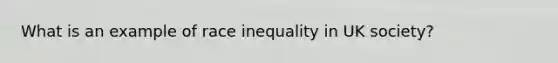 What is an example of race inequality in UK society?