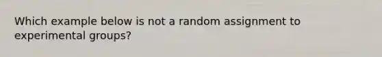 Which example below is not a random assignment to experimental groups?