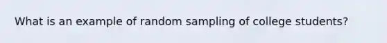 What is an example of random sampling of college students?