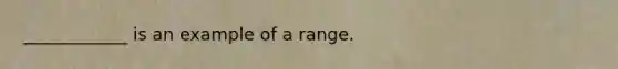 ____________ is an example of a range.