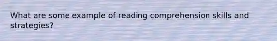 What are some example of reading comprehension skills and strategies?