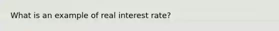 What is an example of real interest rate?