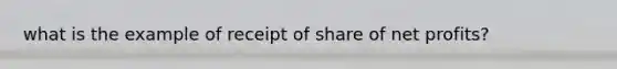 what is the example of receipt of share of net profits?