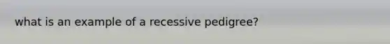 what is an example of a recessive pedigree?