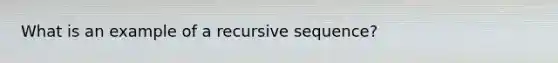 What is an example of a recursive sequence?