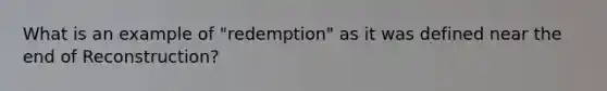 What is an example of "redemption" as it was defined near the end of Reconstruction?