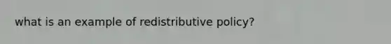 what is an example of redistributive policy?