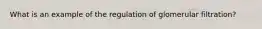 What is an example of the regulation of glomerular filtration?