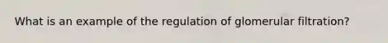 What is an example of the regulation of glomerular filtration?