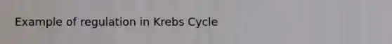 Example of regulation in Krebs Cycle