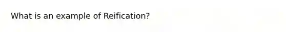 What is an example of Reification?