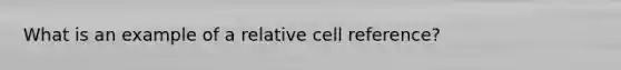 What is an example of a relative cell reference?