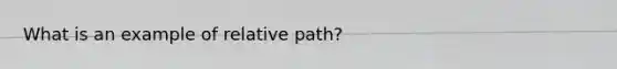 What is an example of relative path?