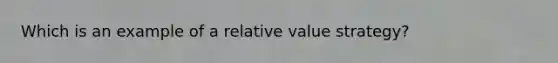 Which is an example of a relative value strategy?