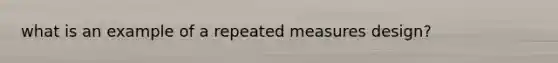 what is an example of a repeated measures design?