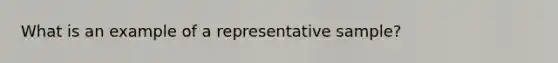 What is an example of a representative sample?