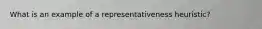 What is an example of a representativeness heuristic?