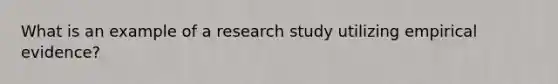 What is an example of a research study utilizing empirical evidence?