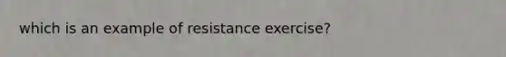 which is an example of resistance exercise?