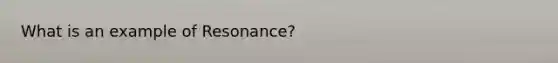 What is an example of Resonance?