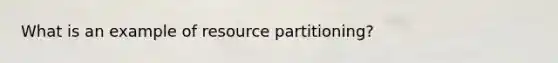 What is an example of resource partitioning?