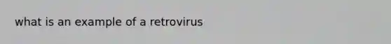 what is an example of a retrovirus