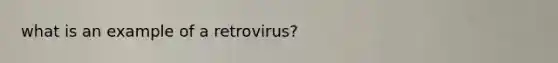 what is an example of a retrovirus?