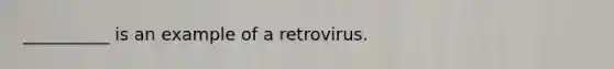 __________ is an example of a retrovirus.