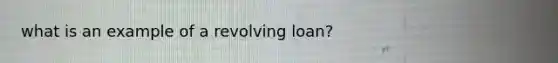 what is an example of a revolving loan?