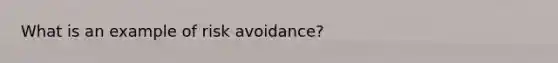 What is an example of risk avoidance?