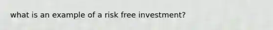 what is an example of a risk free investment?