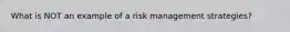 What is NOT an example of a risk management strategies?