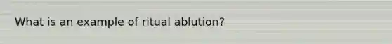 What is an example of ritual ablution?