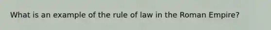 What is an example of the rule of law in the Roman Empire?