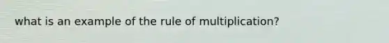 what is an example of the rule of multiplication?