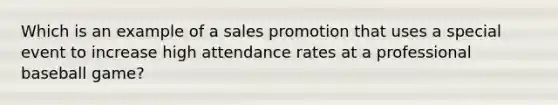 Which is an example of a sales promotion that uses a special event to increase high attendance rates at a professional baseball game?