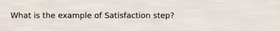 What is the example of Satisfaction step?