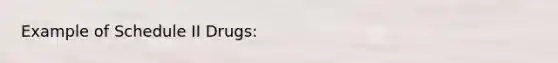 Example of Schedule II Drugs: