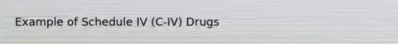 Example of Schedule IV (C-IV) Drugs