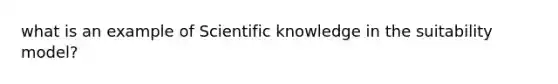 what is an example of Scientific knowledge in the suitability model?