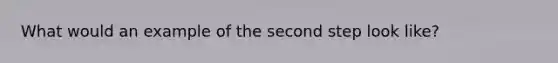 What would an example of the second step look like?