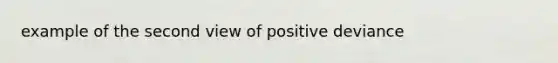 example of the second view of positive deviance