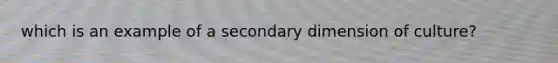 which is an example of a secondary dimension of culture?