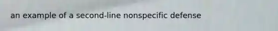 an example of a second-line nonspecific defense