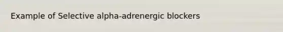 Example of Selective alpha-adrenergic blockers