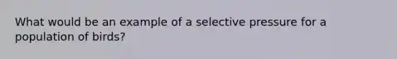 What would be an example of a selective pressure for a population of birds?