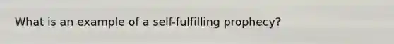What is an example of a self-fulfilling prophecy?