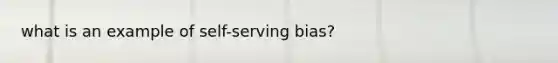 what is an example of self-serving bias?