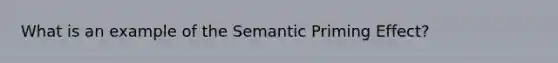 What is an example of the Semantic Priming Effect?